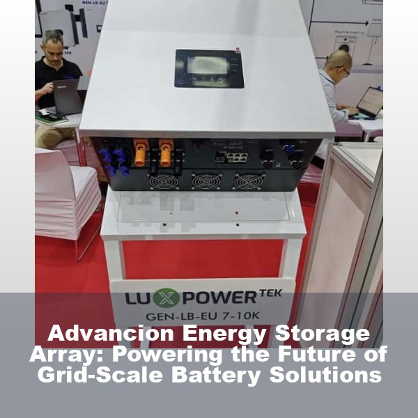 Advancion Energy Storage Array: Powering the Future of Grid-Scale Battery Solutions